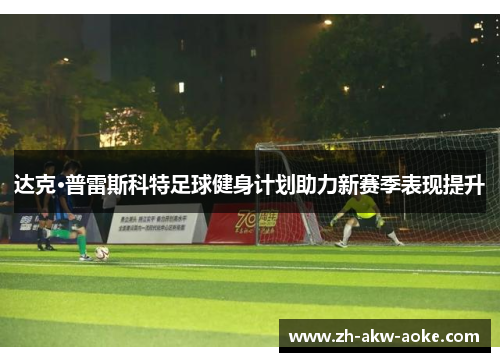 达克·普雷斯科特足球健身计划助力新赛季表现提升