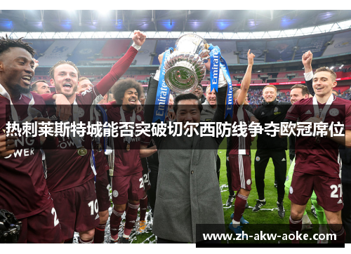热刺莱斯特城能否突破切尔西防线争夺欧冠席位