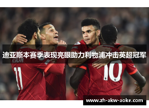 迪亚斯本赛季表现亮眼助力利物浦冲击英超冠军