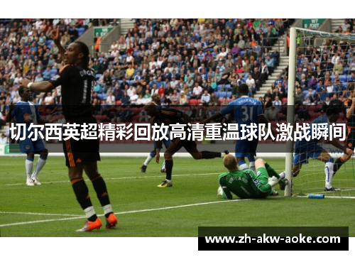 切尔西英超精彩回放高清重温球队激战瞬间