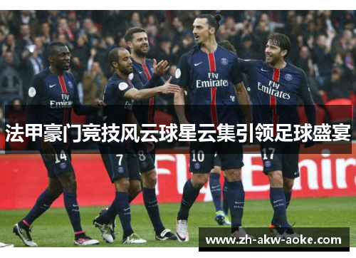 法甲豪门竞技风云球星云集引领足球盛宴